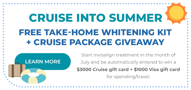 Cruise Into Summer! Free take-home whitening kit and cruise package giveaway. Start Invisalign treatment in the month of July. and be automatically entered to win a $3000 Cruise gift card, plus a $1000 Visa gift card for spending and travel.